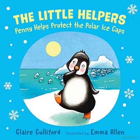 The Little Helpers: Penny Helps Protect the Polar Ice Caps: (a climate-conscious children's book) (The Little Helpers (2)) - Claire Culliford [KSIĄŻKA]
