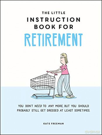 The Little Instruction Book for Retirement: Tongue-in-Cheek Advice for the Newly Retired - Kate Freeman [KSIĄŻKA]