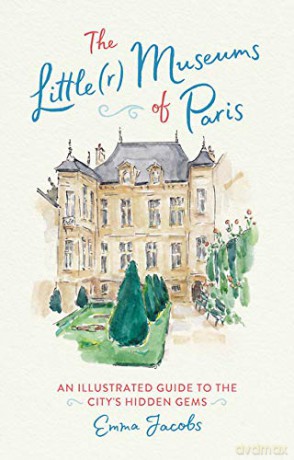 The Little(r) Museums of Paris: An Illustrated Guide to the City's Hidden Gems - Emma Jacobs [KSIĄŻKA]