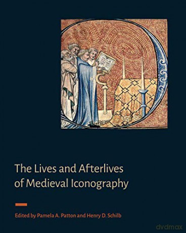 The Lives and Afterlives of Medieval Iconography (Signa: Papers of the Index of Medieval Art at Princeton University): 1 - Pamela A. Patton [KSIĄŻKA]