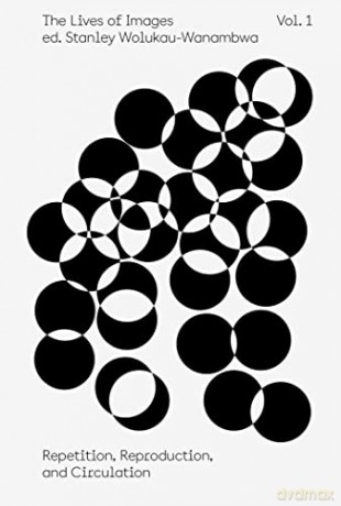 The Lives of Images, Vol I: Repetition, Reproduction, Circulation: 1 (An Aperture Reader Series) - Stanley Wolukau-Wanambwa [KSIĄŻKA]