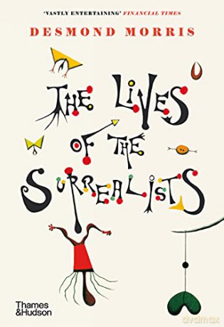 The Lives of the Surrealists: by Desmond Morris - Desmond Morris [KSIĄŻKA]