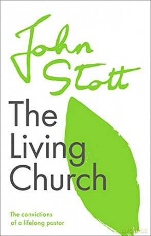 The Living Church: The Convictions Of A Lifelong Pastor - John Stott [KSIĄŻKA]