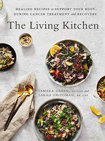 The Living Kitchen: Healing Recipes to Support Your Body During Cancer Treatment and Recovery - Tamara Green [KSIĄŻKA]