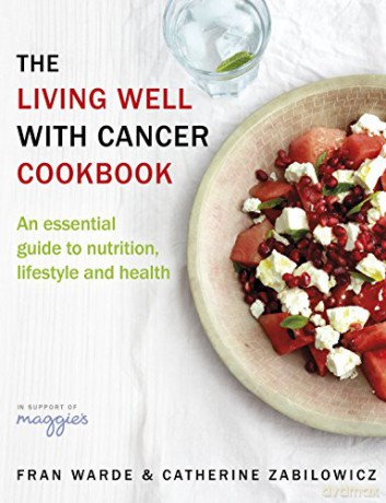 The Living Well With Cancer Cookbook: An Essential Guide to Nutrition, Lifestyle and Health - Fran Warde [KSIĄŻKA]