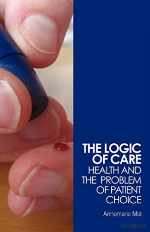 The logic of care: Health and the Problem of Patient Choice - Annemarie Mol [KSIĄŻKA]