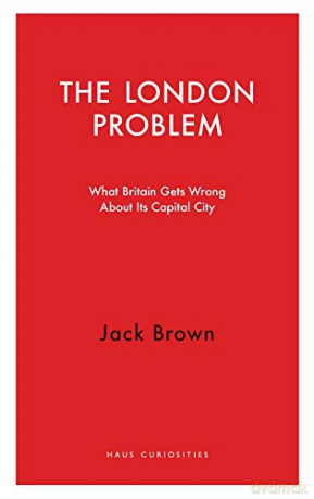The London Problem: What Britain Gets Wrong About Its Capital City (Haus Curiosities) - Brown Jack [KSIĄŻKA]