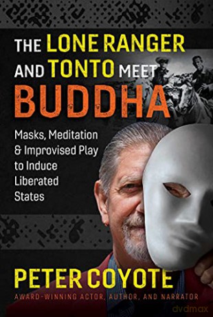 The Lone Ranger and Tonto Meet Buddha: Masks, Meditation, and Improvised Play to Induce Liberated States - Peter Coyote [KSIĄŻKA]