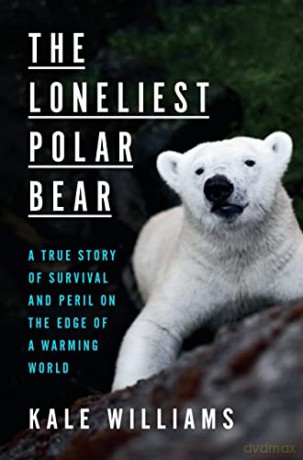The Loneliest Polar Bear: A True Story of Survival and Peril on the Edge of a Warming World [KSIĄŻKA]