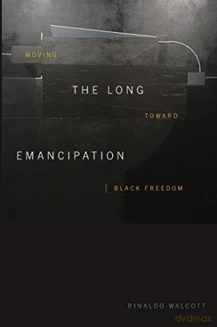 The Long Emancipation: Moving toward Black Freedom - Rinaldo Walcott [KSIĄŻKA]