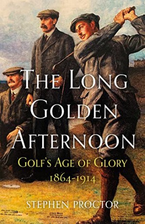 The Long Golden Afternoon: Golf's Age of Glory, 1864-1914 - Stephen Proctor [KSIĄŻKA]