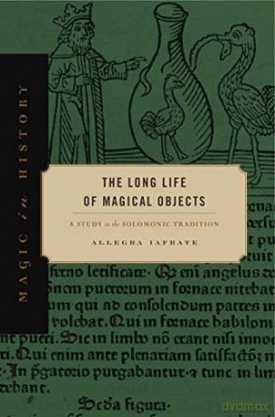 The Long Life of Magical Objects: A Study in the Solomonic Tradition (Magic in History) - Allegra Iafrate [KSIĄŻKA]