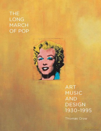 The Long March of Pop: Art, Music, and Design, 1930-1995 - Thomas Crow [KSIĄŻKA]