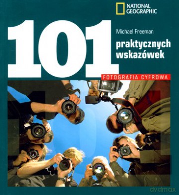 101 Praktycznych Wskazówek Fotografia Cyfrowa - Michael Freeman [KSIĄŻKA]
