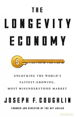 The Longevity Economy: Inside the World's Fastest-Growing, Most Misunderstood Market - Joseph F. Coughlin [KSIĄŻKA]
