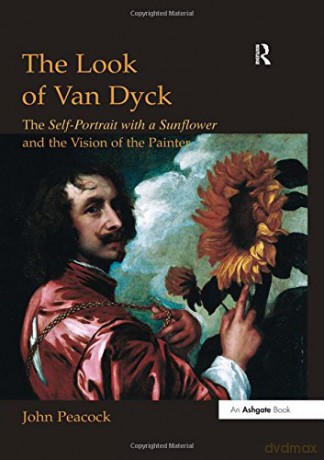 The Look of Van Dyck: The Self-Portrait with a Sunflower and the Vision of the Painter (Histories of Vision) - John Peacock [KSIĄŻKA]