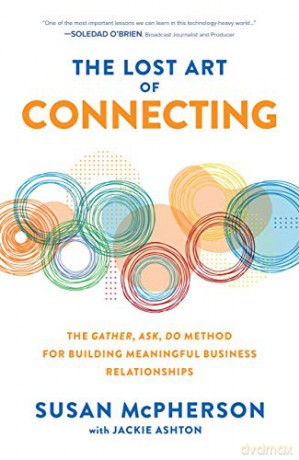 The Lost Art of Connecting: The Gather, Ask, Do Method for Building Meaningful Business Relationships (BUSINESS BOOKS) - Susan McPherson [KSIĄŻKA]
