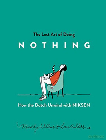 The Lost Art of Doing Nothing: How the Dutch Unwind with Niksen: How the Dutch Live Well with Niksen - Maartje [KSIĄŻKA]