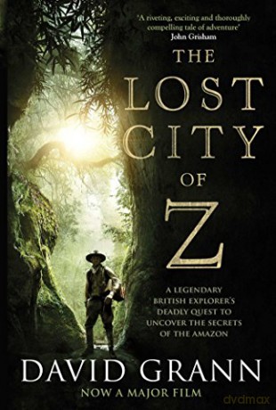 The Lost City of Z: A Legendary British Explorer's Deadly Quest to Uncover the Secrets of the Amazon - David Grann [KSIĄŻKA]