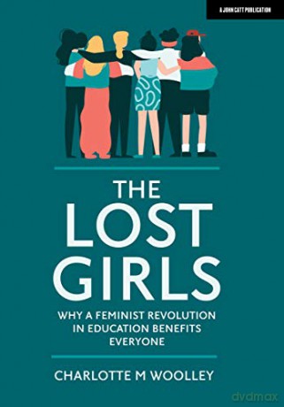 The Lost Girls: Why a feminist revolution in education benefits everyone - Charlotte Woolley [KSIĄŻKA]