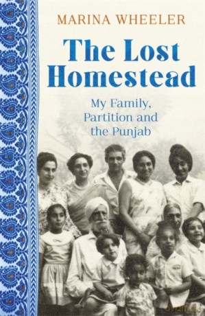 THE LOST HOMESTEAD: My Family, Partition and the Punjab - Marina Wheeler [KSIĄŻKA]