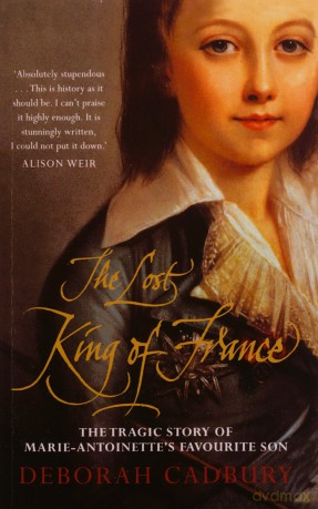 The Lost King of France: The Tragic Story of Marie-Antoinette's Favourite Son - Deborah Cadbury [KSIĄŻKA]
