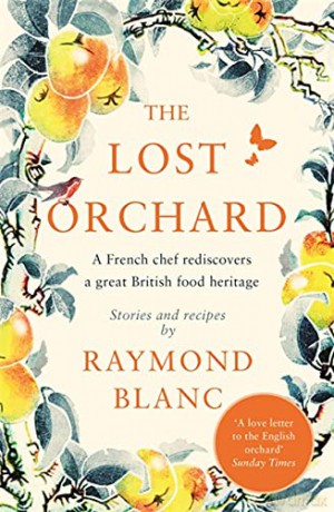 The Lost Orchard: A French chef rediscovers a great British food heritage. Foreword by HRH The Prince of Wales - Raymond Blanc [KSIĄŻKA]