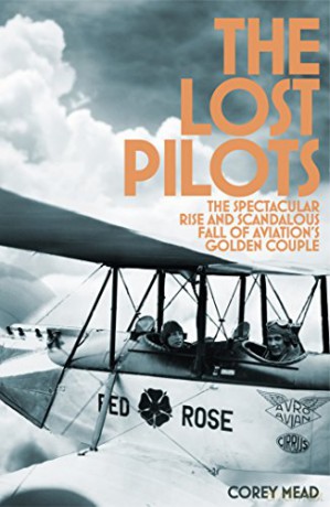 The Lost Pilots: The Spectacular Rise and Scandalous Fall of Aviation's Golden Couple - Corey Mead [KSIĄŻKA]