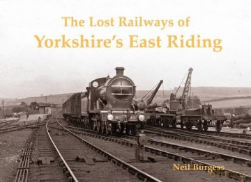 The Lost Railways of Yorkshire's East Riding - Neil Burgess [KSIĄŻKA]