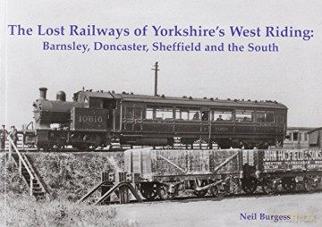 The Lost Railways of Yorkshire's West Riding: Barnsley, Doncaster, Sheffield and the South - Neil Burgess [KSIĄŻKA]