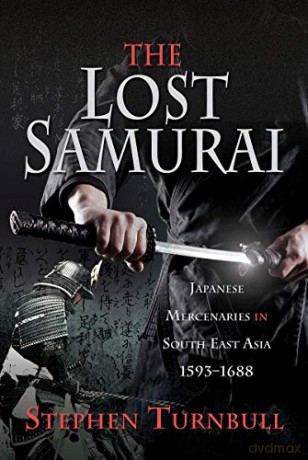 The Lost Samurai: Japanese Mercenaries in South East Asia, 1593-1688 - Stephen Turnbull [KSIĄŻKA]