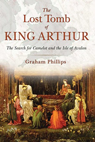 The Lost Tomb of King Arthur: The Search for Camelot and the Isle of Avalon - Graham Phillips [KSIĄŻKA]