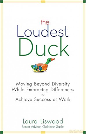 The Loudest Duck: Moving Beyond Diversity while Embracing Differences to Achieve Success at Work - Laura A. Liswood [KSIĄŻKA]