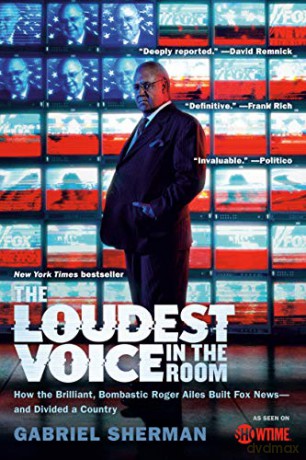 The Loudest Voice in the Room: How the Brilliant, Bombastic Roger Ailes Built Fox News-and Divided a Country - Gabriel Sherman [KSIĄŻKA]