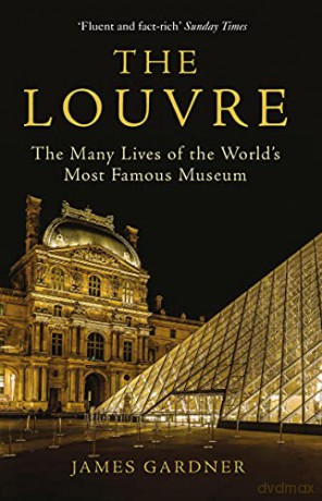 The Louvre: The Many Lives of the World's Most Famous Museum - James Gardner [KSIĄŻKA]