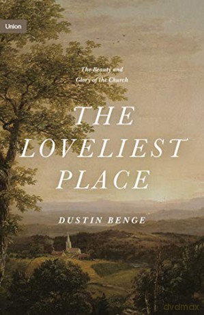 The Loveliest Place: The Beauty and Glory of the Church (Union) - Dustin Benge [KSIĄŻKA]