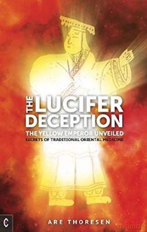 The Lucifer Deception: The Yellow Emperor Unveiled: Secrets of Traditional Oriental Medicine - Are Thoresen [KSIĄŻKA]