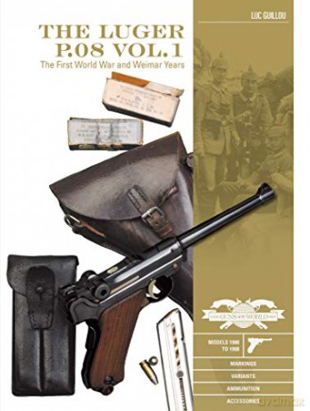 The Luger P.08 Vol.1: The First World War and Weimar Years: Models 1900 to 1908, Markings, Variants, Ammunition, Accessories: 6 (Classic Guns of the World) - Luc Guillou [KSIĄŻKA]