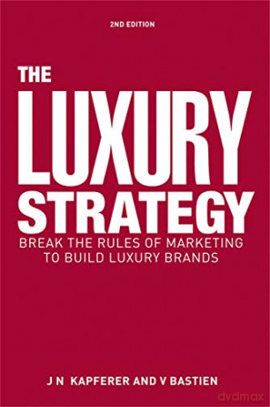 The Luxury Strategy: Break the Rules of Marketing to Build Luxury Brands - Jean-Noël Kapferer [KSIĄŻKA]