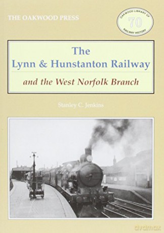 The Lynn and Hunstanton Railway and the West Norfolk Branch (Oakwood Library of Railway History) - Stanley C. Jenkins [KSIĄŻKA]