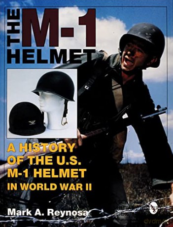 The M-1 Helmet: A History of the U.S. M-1 Helmet in World War II (Schiffer Military History) - Mark A. Reynosa [KSIĄŻKA]