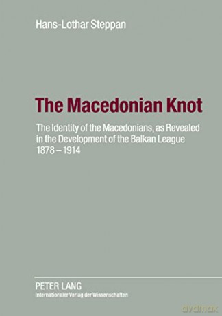 The Macedonian Knot; The Identity of the Macedonians, as Revealed in the Development of the Balkan League 1878-1914- The Role of Macedonia in the Strategy of the Entente Before the First World War - Ute Steppan [KSIĄŻKA]