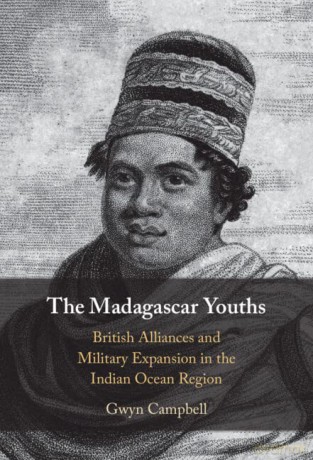 The Madagascar Youths: British Alliances and Military Expansion in the Indian Ocean Region - Gwyn Campbell [KSIĄŻKA]