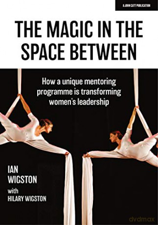 The Magic in the Space Between: How a unique mentoring programme is transforming women's leadership - Ian Wigston [KSIĄŻKA]