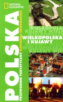 Polska Wielkopolska I Kujawy Przewodnik Tyrystyczny National Geographic [KSIĄŻKA]