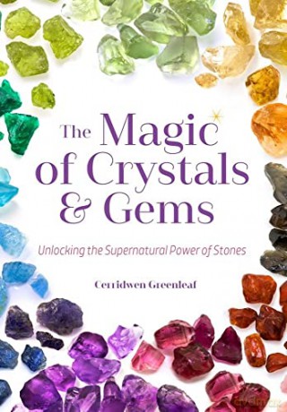 The Magic of Crystals and Gems: Unlocking the Supernatural Power of Stones (Magical Crystals, Positive Energy, Mysticism) - Cerridwen Greenleaf [KSIĄŻKA]