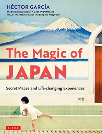 The Magic of Japan: Secret Places and Life-changing Experiences (With 475 Color Photos) - Hector Garcia [KSIĄŻKA]