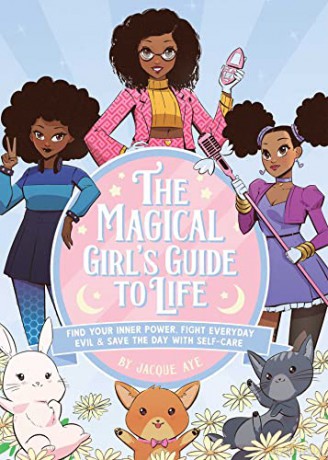 The Magical Girl's Guide to Life: Find Your Inner Power, Fight Everyday Evil, and Save the Day with Self-Care - Jacque Aye [KSIĄŻKA]