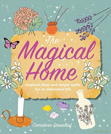 The Magical Home: Inspired ideas and simple spells for an enchanted life - Cerridwen Greenleaf [KSIĄŻKA]