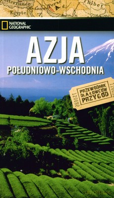 Azja Południowo-Wschodnia Przewodnik Dla Łowców Przygód National Geographic [KSIĄŻKA]